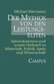 book cover of Der Mythos von den Leistungseliten: Spitzenkarrieren und soziale Herkunft in Wirtschaft, Politik, Justiz und Wissenschaf by Michael Hartmann