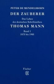 book cover of Der Zauberer. Das Leben des deutschen Schriftstellers Thomas Mann. 3 Bde. by Peter De Mendelssohn