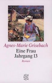 book cover of Eine Frau Jahrgang 13. Großdruck. Roman einer unfreiwilligen Emanzipation. by Agnes-Marie Grisebach