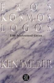 book cover of Eros, Kosmos, Logos. Eine Jahrtausend-Vision by Ken Wilber