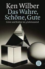 book cover of Das Wahre, Schöne, Gute: Geist und Kultur im 3. Jahrtausend by Ken Wilber