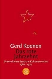 book cover of Das rote Jahrzehnt. Unsere kleine deutsche Kulturrevolution 1967-1977. by Gerd Koenen
