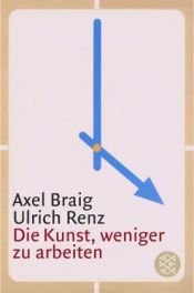 book cover of Die Kunst, weniger zu arbeiten by Axel Braig|Ulrich Renz