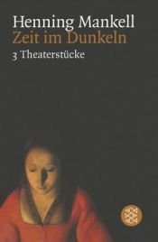 book cover of Zeit im Dunkeln - Drei Theaterstücke by Henning Mankell