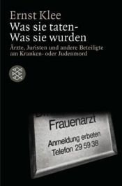 book cover of Was sie taten - was sie wurden : Ärzte, Juristen und andere Beteiligte am Kranken- oder Judenmord by Ernst Klee
