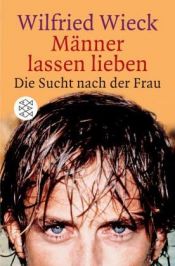 book cover of Männer lassen lieben. Die Sucht nach der Frau. (Fischer Sachbuch). by Wilfried Wieck