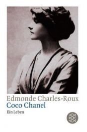 book cover of Chanel: Her Life, Her World, and the Woman Behind the Legend She Herself Created: Her Life, Her World, the Woman Behind the Legend by Edmonde Charles-Roux