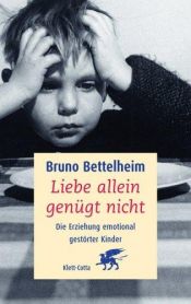 book cover of Liebe allein genügt nicht. Die Erziehung emotional gestörter Kinder by Bruno Bettelheim