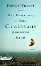 book cover of Das Beste, was einem Croissant passieren kann by Pablo Tusset
