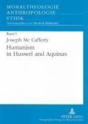 book cover of Humanism in Husserl and Aquinas (Moraltheologie, Anthropologie, Ethik, Bd. 5) by McCafferty Joseph