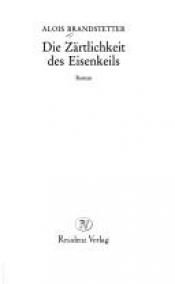 book cover of Die Zärtlichkeit des Eisenkeils by Alois Brandstetter