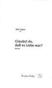 book cover of Glaubst du, daß es Liebe war? by Alex Capus