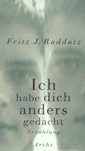 book cover of Ich habe dich anders gedacht by Fritz J. Raddatz