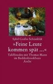 book cover of "Feine Leute kommen spät...": oder Bei Thomas Mann zu Tisch. Tafelfreuden im Lübecker Buddenbrookhaus Arche by Sybil Gräfin Schönfeldt