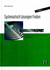 book cover of Systematisch Lösungen finden. Ein Lehrbuch und Nachschlagewerk für Praktiker by Peter Schweizer