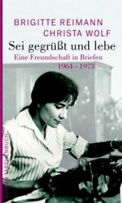 book cover of Sei gegrüßt und lebe : eine Freundschaft in Briefen, 1964-1973 by Brigitte Reimann