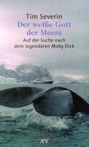 book cover of Der weiße Gott der Meere. Auf der Suche nach dem legendären Moby Dick. by Timothy Severin