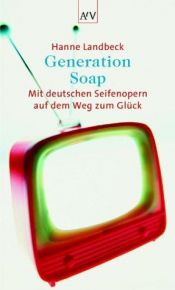 book cover of Generation Soap. Mit deutschen Seifenopern auf dem Weg zum Glück. by Hanne Landbeck