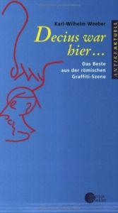 book cover of Decius war hier...: Das Beste aus der römischen Graffiti-Szene by Karl-Wilhelm Weeber
