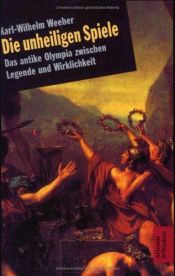 book cover of Die unheiligen Spiele. Das antike Olympia zwischen Legende und Wirklichkeit. by Karl-Wilhelm Weeber