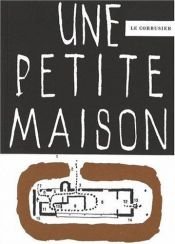 book cover of Le Corbusier: Une Petite Maison by Le Corbusier