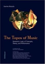 book cover of The Topos of Music: Geometric Logic of Concepts, Theory, and Performance by Guerino Mazzola