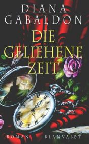 book cover of Die geliehene Zeit: Band 2 der Highland-Sag by Diana Gabaldon