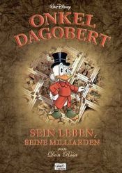 book cover of Onkel Dagobert : sein Leben, seine Milliarden ; [mit Kommentaren] by Don Rosa