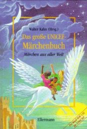 book cover of Das große UNICEF - Märchenbuch. Märchen aus aller Welt. by Walter Kahn