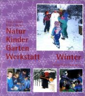 book cover of Natur-Kinder-Garten-Werkstatt, Winter: Vom Wiederentdecken des Ursprünglichen by Irmgard Kutsch