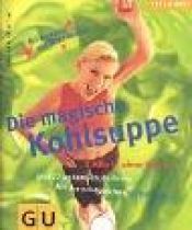 book cover of Die magische Kohlsuppe : bis zu 5 Kilo in 1 Woche und 77 weitere Zaubertricks ; mit der erfolgreichen GLYX-Formel by Marion Grillparzer