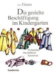 book cover of Die gezielte Beschäftigung im Kindergarten. Vorbereiten, Durchführen, Auswerten. by Peter Thiesen