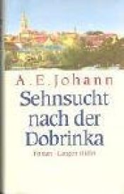 book cover of Sehnsucht nach der Dobrinka. Eine Familiengeschichte aus Westpreußen by A. E. Johann