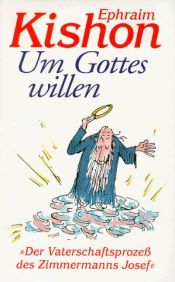 book cover of Um Gottes Willen oder Der Vaterschaftsprozeß des Josef Zimmermann. Eine Komödie aus dem Jahre Null der Zeitrechnung by Ephraim Kishon