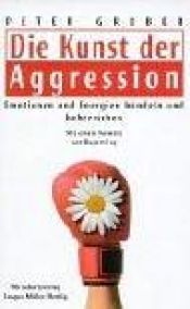 book cover of Die Kunst der Aggression. Emotionen und Energien beherrschen und bündeln. by Peter Gruber