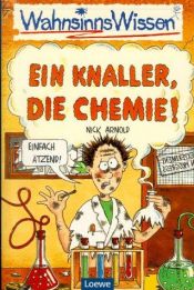book cover of WahnsinnsWissen. Ein Knaller, die Chemie. ( Ab 10 J.). by Nick Arnold