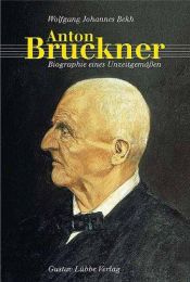 book cover of Anton Bruckner: Biographie eines Unzeitgemäßen by Wolfgang Johannes Bekh