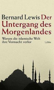 book cover of Der Untergang des Morgenlandes. Warum die islamische Welt die Vormacht verlor by Bernard Lewis