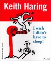 book cover of Keith Haring: I Wish I Didn't Have to Sleep! (Adventures in Art Series) by Keith Haring