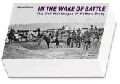 book cover of In the wake of battle : the Civil War images of Mathew Brady by George Sullivan