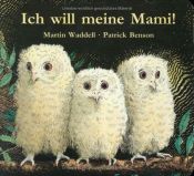 book cover of Ich will meine Mami! (Bilderbücher) by Martin Waddell