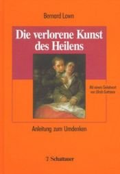 book cover of Die verlorene Kunst des Heilens: Anleitung zum Umdenken by Bernard Lown