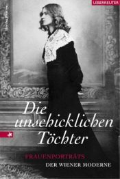 book cover of Die unschicklichen Töchter. Frauenporträts der Wiener Moderne by Hertha Kratzer
