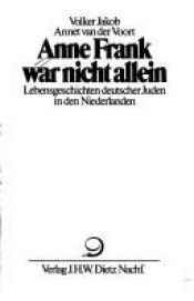 book cover of Anne Frank was niet alleen : levensgeschiedenissen van Duitse joden in Nederland by Volker Jakob