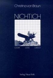 book cover of Nicht ich : [Logik, Lüge, Libido] by Christina von Braun