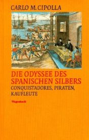 book cover of Die Odyssee des spanischen Silbers: Conquistadores, Piraten, Kaufleute by Carlo Maria Cipolla