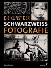 book cover of Die Kunst der Schwarzweiß-Fotografie by John Garrett