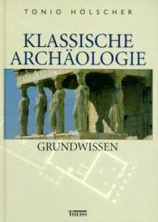 book cover of Klassische Archäologie : Grundwissen by Tonio Hölscher