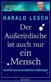 book cover of Der Außerirdische ist auch nur ein Mensch: Unerhört wissenschaftliche Erklärungen by Harald Lesch