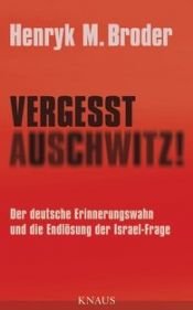 book cover of Vergesst Auschwitz!: Der deutsche Erinnerungswahn und die Endlösung der Israel-Frage by Henryk M. Broder